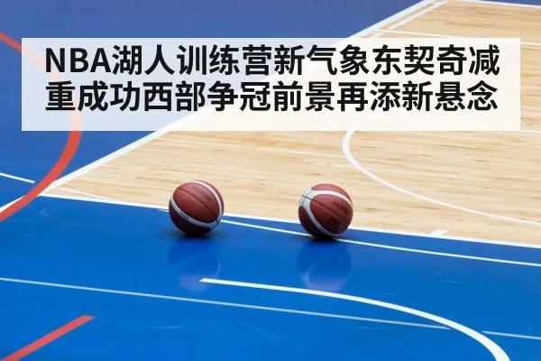 NBA湖人训练营新气象东契奇减重成功西部争冠前景再添新悬念 - KAIYUNAPP